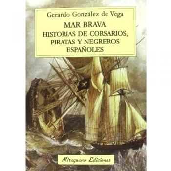 Mar Brava. Historias De Corsarios, Piratas Y Negreros Españoles - Gerardo González De Vega