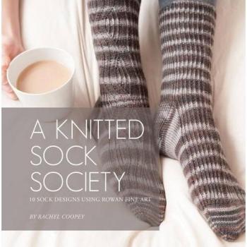 A Knitted Sock Society: 10 Sock Designs Using Rowan Fine Art with Special Techniques by Rachel Coopey