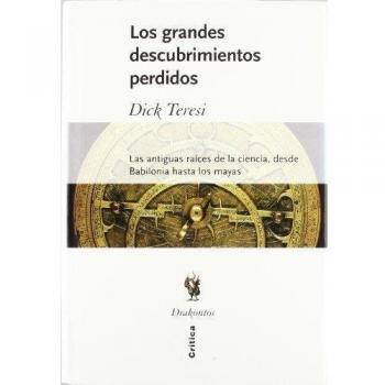 Los grandes descubrimientos perdidos: Las antiguas raíces de la ciencia, desde Babilonia hasta los mayas