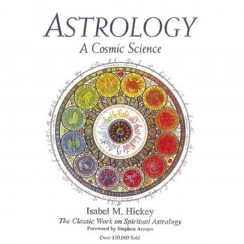 Astrology: A Cosmic Science: The Classic Work on Spiritual Astrology