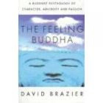 The Feeling Buddha: A Buddhist Psychology of Character, Adversity, and Passion by David Brazier