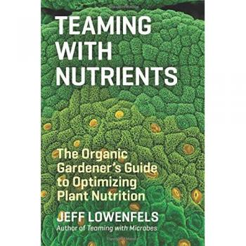 Teaming with Nutrients: The Organic Gardeners Guide to Optimising Plant Nutritition