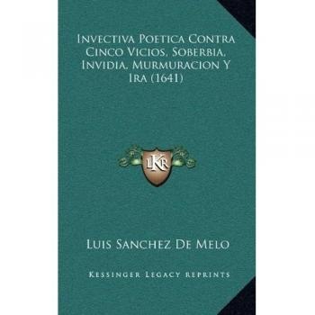 Invectiva Poetica Contra Cinco Vicios, Soberbia, Invidia, Murmuracion Y Ira