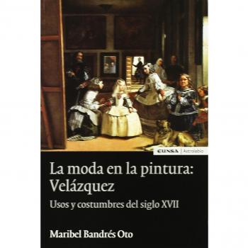 La moda en la pintura: Velázquez: usos y costumbres del siglo XVII