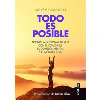 TODO ES POSIBLE. APRENDE A GESTIONAR TU VIDA CON EL CONTROL MENTAL Y EL MÉTODO SILVA