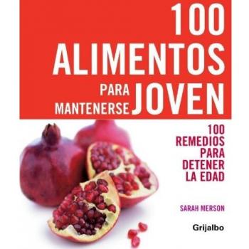100 alimentos para mantenerse joven: 100 remedios para detener la edad