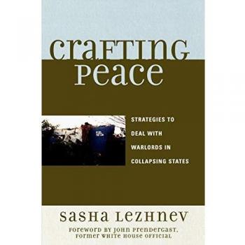 Crafting Peace: Strategies for Engaging Warlords in Fragile States by Sasha Lezhnev