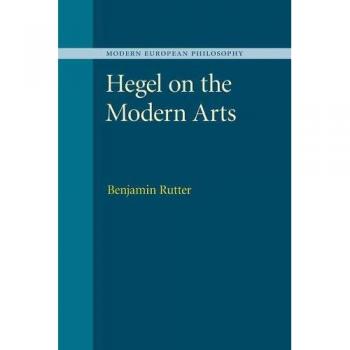 Hegel sobre las Artes Modernas (Filosofía Europea Moderna) - Benjamin Rutter