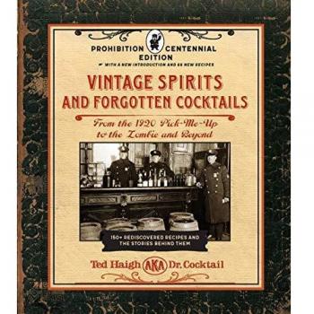 Vintage Spirits and Forgotten Cocktails: Prohibition Centennial Edition: From the 1920 Pick-Me-Up to the Zombie and Beyond - 150+ Rediscovered Recipes ... With a New Introduction and 66 New Recipes