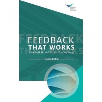 Feedback That Works: How to Build and Deliver Your Message, Second Edition by Center for Creative Leadership
