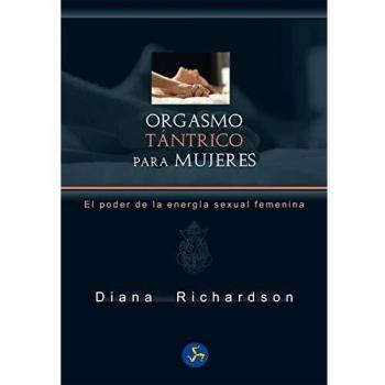 Orgasmo tántrico para mujeres. El poder de la energía sexual femenina - Diana Richardson