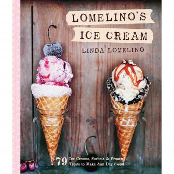 Lomelino's Ice Cream: 79 Ice Creams, Sorbets, and Frozen Treats to Make Any Day Sweet