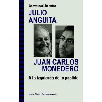 Conversación entre JULIO ANGUITA y JUAN CARLOS MONEDERO. A la izquierda de lo posible - Anguita González, Julio/monedero Fernández-gala, Juan Carlos