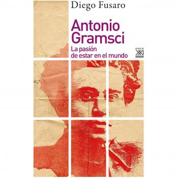 Antonio Gramsci. La pasión de estar en el mundo: 1256 - Fusaro, Diego
