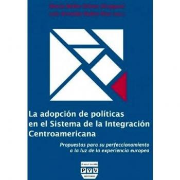 La Adopción de Políticas En el Sistema de La Integración Centroamericana: Propuestas Para Su Perfeccionamiento