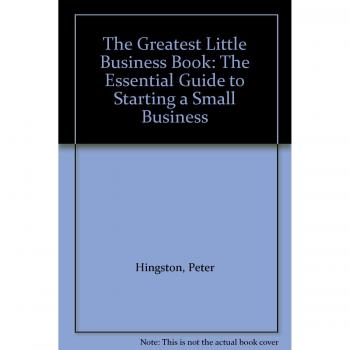 The Greatest Little Business Book: The Essential Guide to Starting a Small Business