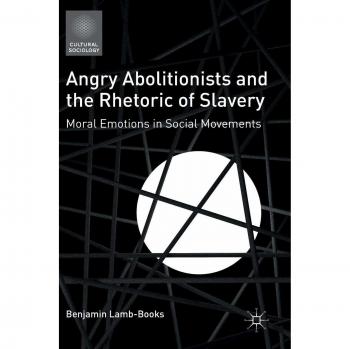 Angry Abolitionists and the Rhetoric of Slavery: Moral Emotions in Social Movements