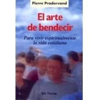 Arte De Bendecir, El: Para vivir espiritualmente la vida cotidiana: 111 - Pierre Pradervand