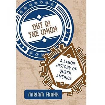 Out in the Union: A Labor History of Queer America