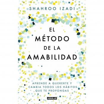 El método de la amabilidad: Aprende a quererte y cambia todos los hábitos que te propongas - Shahroo Izadi