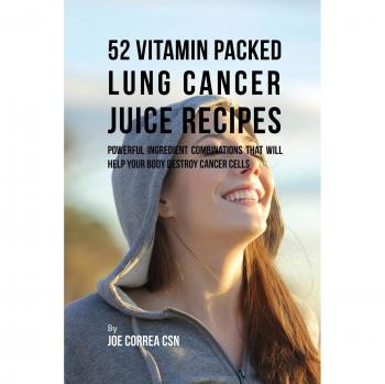 Jugo Anticáncer de Pulmón: 52 Recetas Ricas en Vitaminas con Combinaciones Poderosas para Combatir Células Cancerígenas
