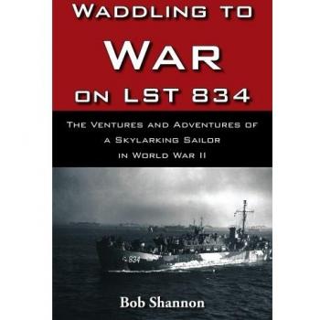 Waddling to War on LST 834: The Adventures of a Sailor in WWII