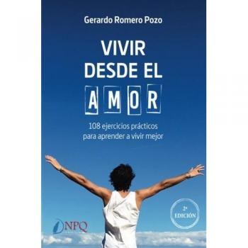 Vivir desde el amor. 108 ejercicios practicos para aprender a vivir mejor