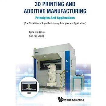 World Scientific 3D Printing and Additive Manufacturing: Principles and Applications - Fifth Edition of Rapid Prototyping Guide