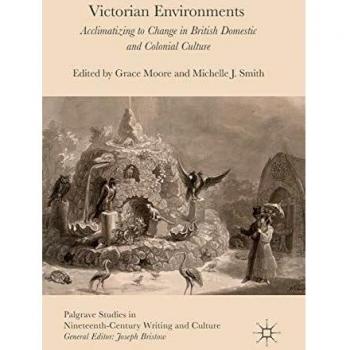 Victorian Environments: Acclimatizing to Change in British Domestic and Colonial Culture