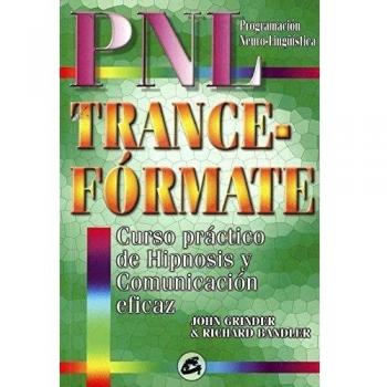 PNL Trance-Fórmate: Curso práctico de hipnosis y comunicación eficaz - John Gringer Y Richard Bandler