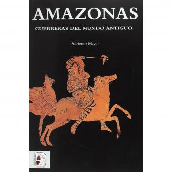 Amazonas. Guerreras del mundo antiguo - Adrienne Mayor
