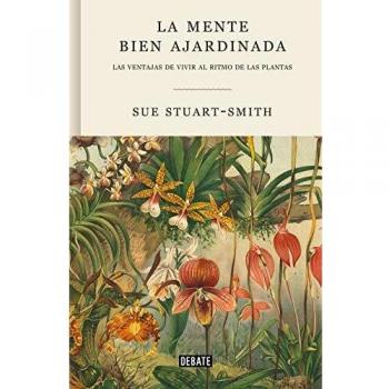 La mente bien ajardinada: Las ventajas de vivir al ritmo de las plantas