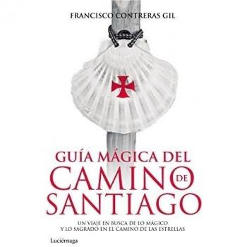 Guía mágica del Camino de Santiago: Un viaje en busca de lo mágico y lo sagrado en el Camino de las Estrellas