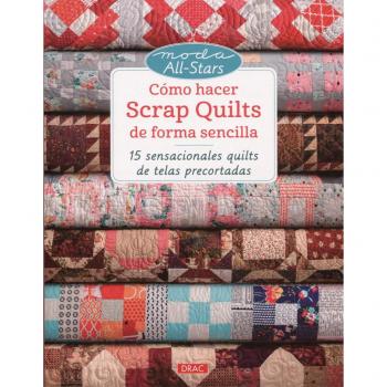 CÓMO HACER SCRAP QUILTS DE FORMA SENCILLA: 15 sensacionales quilts de telas precortadas - Varios Autores