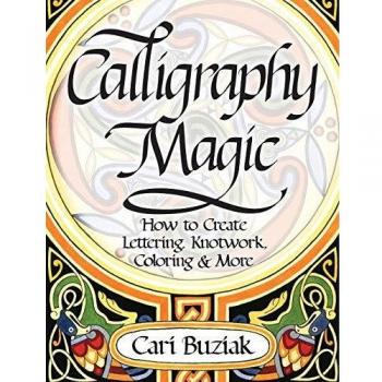 Calligraphy Magic: How to Create Lettering, Knotwork, Coloring and More
