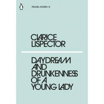 Daydream and Drunkenness of a Young Lady: Clarice Lispector