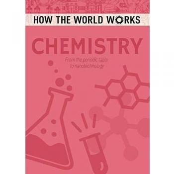 How the World Works: Chemistry: From the periodic table to nanotechnology