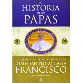 La Historia De Los Papa. Desde San Pedro Hasta Francisco