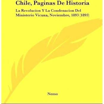 Chile, Paginas De Historia: La Revolucion Y La Condenacion Del Ministerio Vicuna, Noviembre, 1893