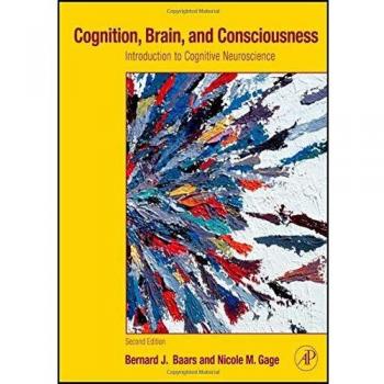 Cognition, Brain, and Consciousness: Introduction to Cognitive Neuroscience by Bernard J. Baars - Academic Press Edition