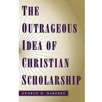 The Outrageous Idea of Christian Scholarship