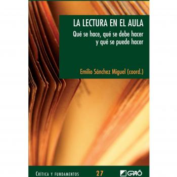 La Lectura En El Aula: Qué se hace, qué se debe hacer y qué se puede hacer: 027 - García Pérez, José Ricardo;Rosales Pardo, Javier;Sánchez Miguel, Emilio