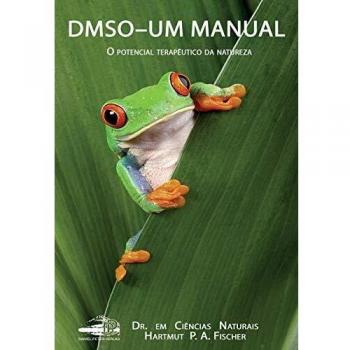 DMSO - Um Manual: O potencial terapêutico da natureza, libro sobre el DMSO (dimetilsulfóxido) que explora sus aplicaciones terapéuticas, propiedades antiinflamatorias, analgésicas y