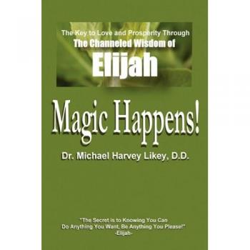 Magic Happens: La Clave del Amor, Éxito y Prosperidad a Través de la Sabiduría Canalizada de Elías - Edición Dura