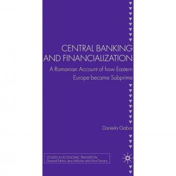 Central Banking and Financialization: A Romanian Account of how Eastern Europe became Subprime