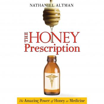Honey Prescription: The Amazing Power of Honey as Medicine