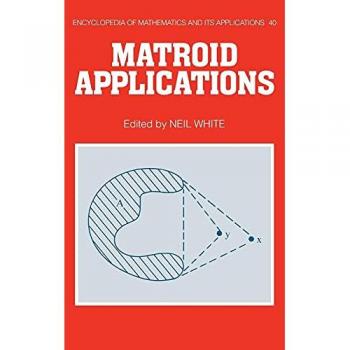 Aplicaciones de Matroid: 40 Aplicaciones (Enciclopedia de Matemáticas y sus Aplicaciones, Volumen 40)