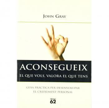 Aconsegueix el que vols, valora el que téns: Guia pràctica per desenvolupar el creixement personal