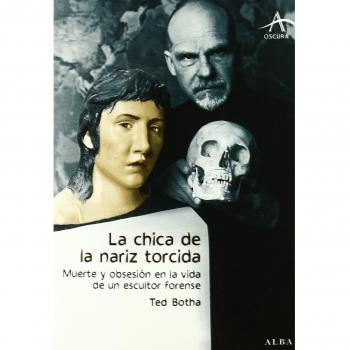 La chica de la nariz torcida: Muerte y obsesión en la vida de un escultor forense