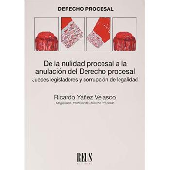 De la nulidad procesal a la anulación del Derecho procesal: Jueces legisladores y corrupción de legalidad